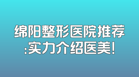 绵阳整形医院推荐：实力介绍医美！