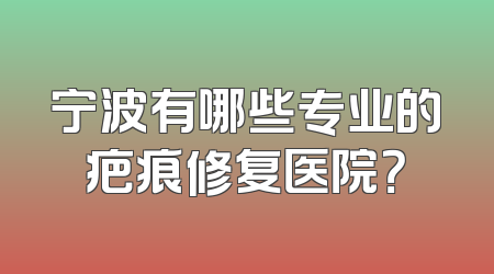 宁波有哪些专业的疤痕修复医院？
