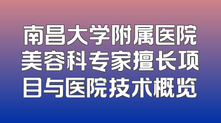 南昌大学附属医院美容科专家擅长项目与医院技术概览