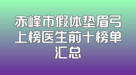 赤峰市假体垫眉弓上榜医生前十榜单汇总