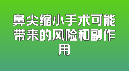 鼻尖缩小手术可能带来的风险和副作用