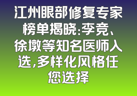 江州眼部修复专家榜单揭晓：李竞、徐墩等知名医师入选，多样化风格任您选择