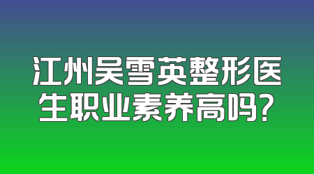 江州吴雪英整形医生职业素养高吗？
