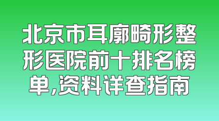 北京市耳廓畸形整形医院前十排名榜单，资料详查指南