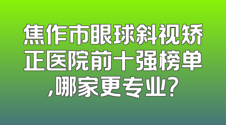 焦作市眼球斜视矫正医院前十强榜单，哪家更专业？