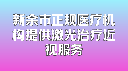 新余市正规医疗机构提供激光治疗近视服务