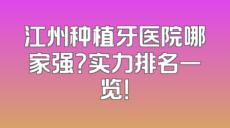江州种植牙医院哪家强？实力排名一览！