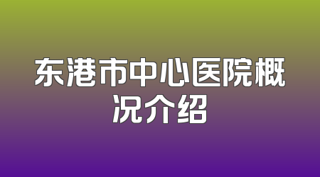 东港市中心医院概况介绍