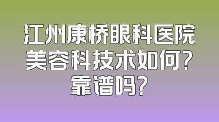 江州康桥眼科医院美容科技术如何？靠谱吗？