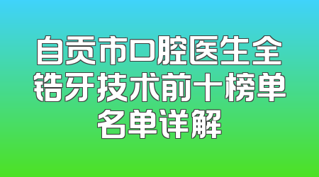 自贡市口腔医生全锆牙技术前十榜单名单详解