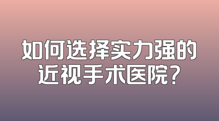 如何选择实力强的近视手术医院？