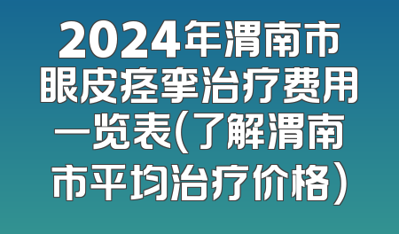 2024年渭南市眼皮痉挛治疗费用一览表（了解渭南市平均治疗价格）
