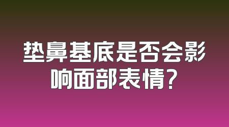 垫鼻基底是否会影响面部表情？