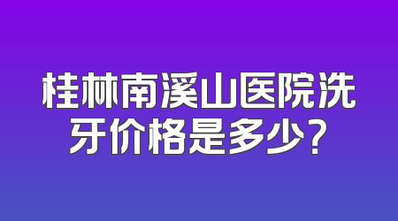 桂林南溪山医院洗牙价格是多少？