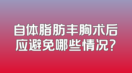 自体脂肪丰胸术后应避免哪些情况？