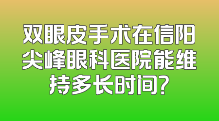 双眼皮手术在信阳尖峰眼科医院能维持多长时间？
