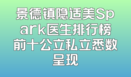 景德镇隐适美Spark医生排行榜前十公立私立悉数呈现