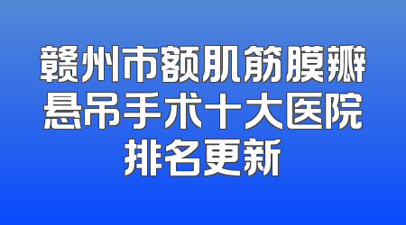 赣州市额肌筋膜瓣悬吊手术十大医院排名更新
