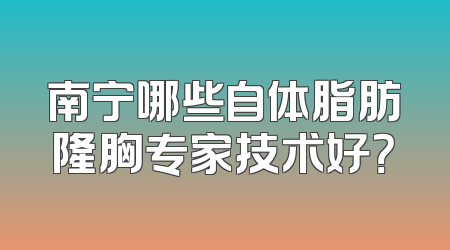 南宁哪些自体脂肪隆胸专家技术好？
