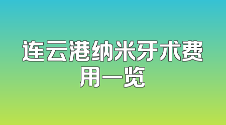 连云港纳米牙术费用一览