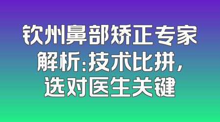 钦州鼻部矫正专家解析：技术比拼，选对医生关键