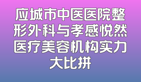 应城市中医医院整形外科与孝感悦然医疗美容机构实力大比拼
