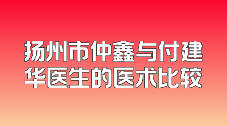 扬州市仲鑫与付建华医生的医术比较