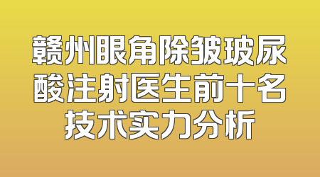赣州眼角除皱玻尿酸注射医生前十名技术实力分析