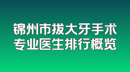 锦州市拔大牙手术专业医生排行概览