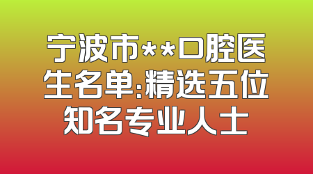 宁波市**口腔医生名单：精选五位知名专业人士