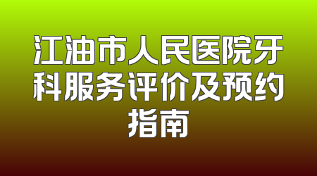江油市人民医院牙科服务评价及预约指南