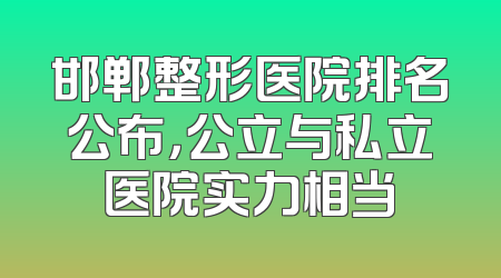 邯郸整形医院排名公布，公立与私立医院实力相当