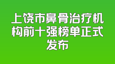 上饶市鼻骨治疗机构前十强榜单正式发布