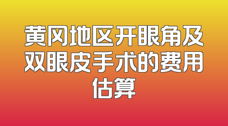 黄冈地区开眼角及双眼皮手术的费用估算
