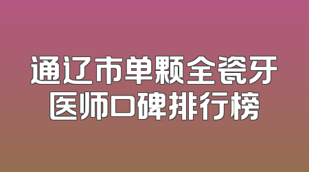 通辽市单颗全瓷牙医师口碑排行榜