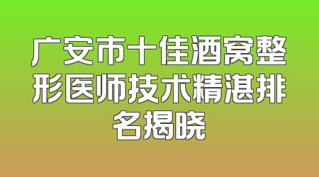 广安市十佳酒窝整形医师技术精湛排名揭晓