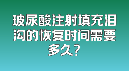 玻尿酸注射填充泪沟的恢复时间需要多久？