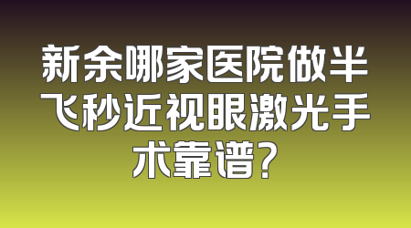 新余哪家医院做半飞秒近视眼激光手术靠谱？