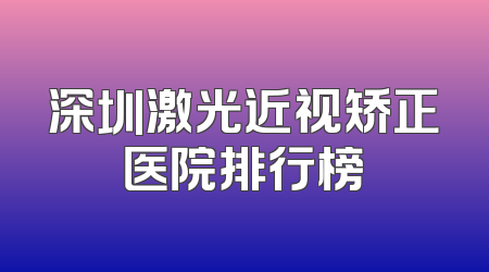 深圳激光近视矫正医院排行榜