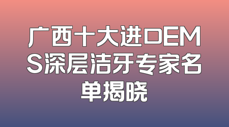 广西十大进口EMS深层洁牙专家名单揭晓