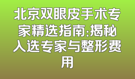 北京双眼皮手术专家精选指南：揭秘入选专家与整形费用