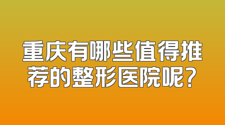 重庆有哪些值得推荐的整形医院呢？