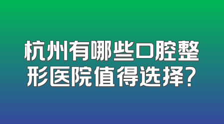 杭州有哪些口腔整形医院值得选择？