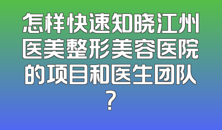 怎样快速知晓江州医美整形美容医院的项目和医生团队？