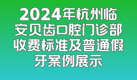 2024年杭州临安贝齿口腔门诊部收费标准及普通假牙案例展示
