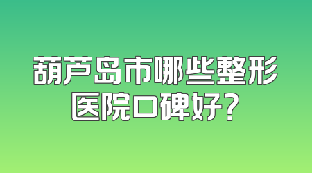 葫芦岛市哪些整形医院口碑好？