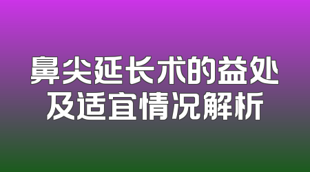 鼻尖延长术的益处及适宜情况解析