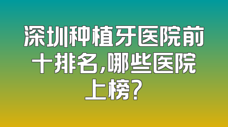 深圳种植牙医院前十排名，哪些医院上榜？