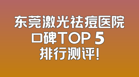 东莞激光祛痘医院口碑TOP 5 排行测评!
