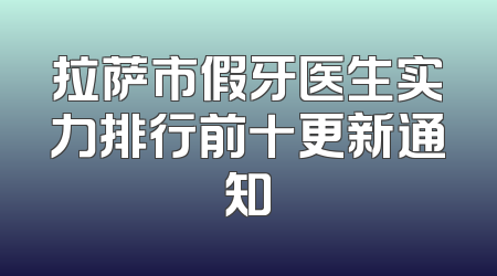 拉萨市假牙医生实力排行前十更新通知